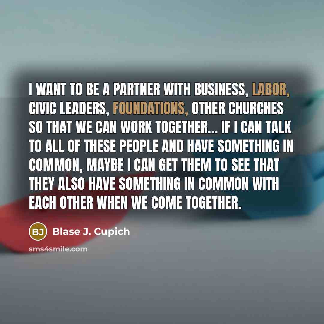“I want to be a partner with business, labor, civic…” quote by Blase J. Cupich