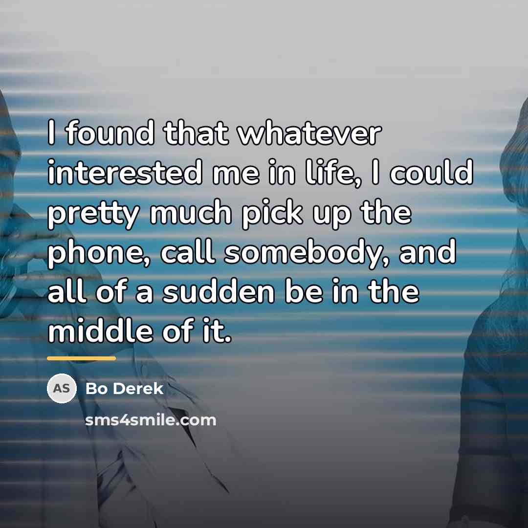 “I found that whatever interested me in life, I could…” quote by Bo Derek