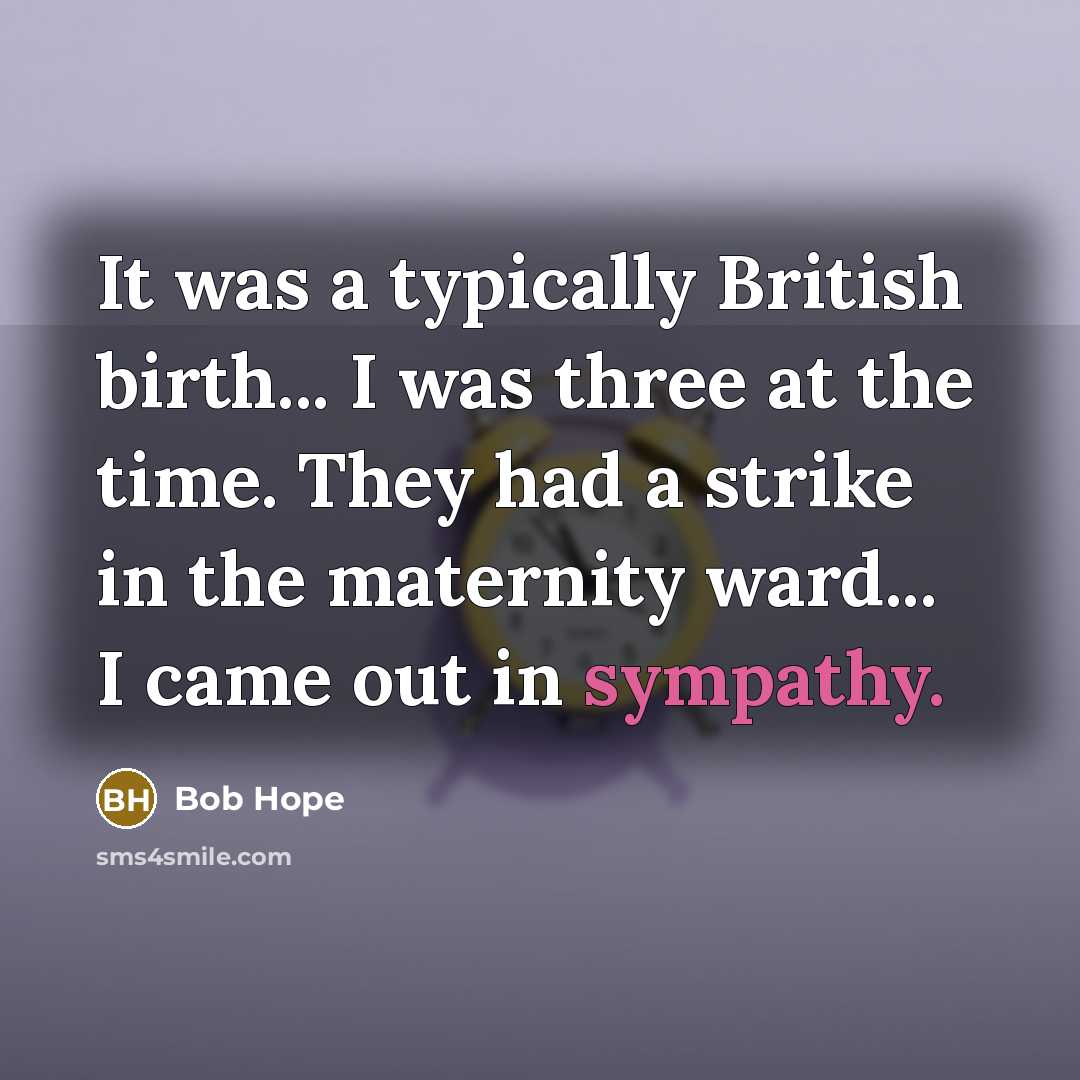 “It was a typically British birth... I was three at…” quote by Bob Hope