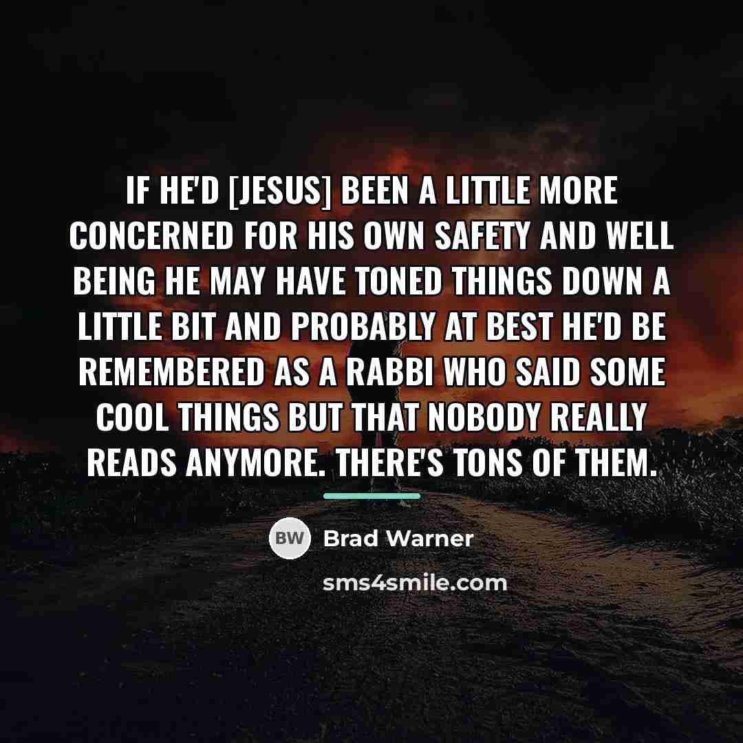 “If he'd [Jesus] been a little more concerned for his…” quote by Brad Warner