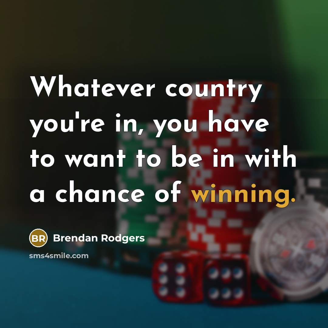 “Whatever country you're in, you have to want to be…” quote by Brendan Rodgers