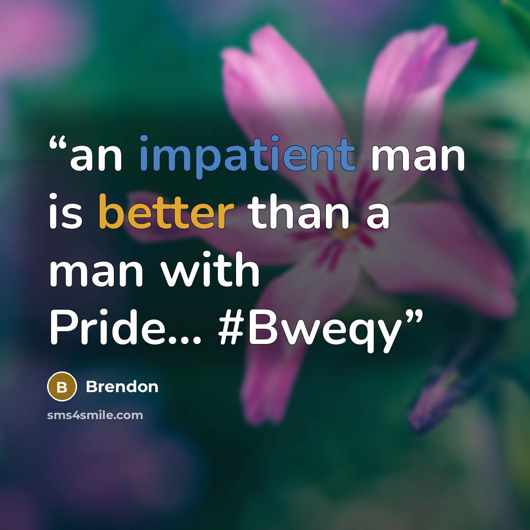 “an impatient man is better than a man with Pride… #Bweqy” quote by Brendon