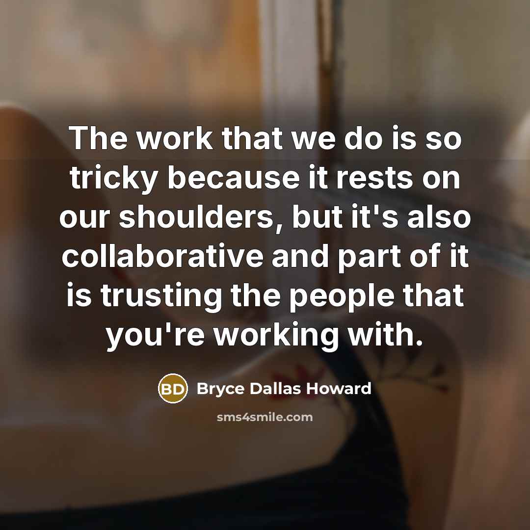 “The work that we do is so tricky because it…” quote by Bryce Dallas Howard