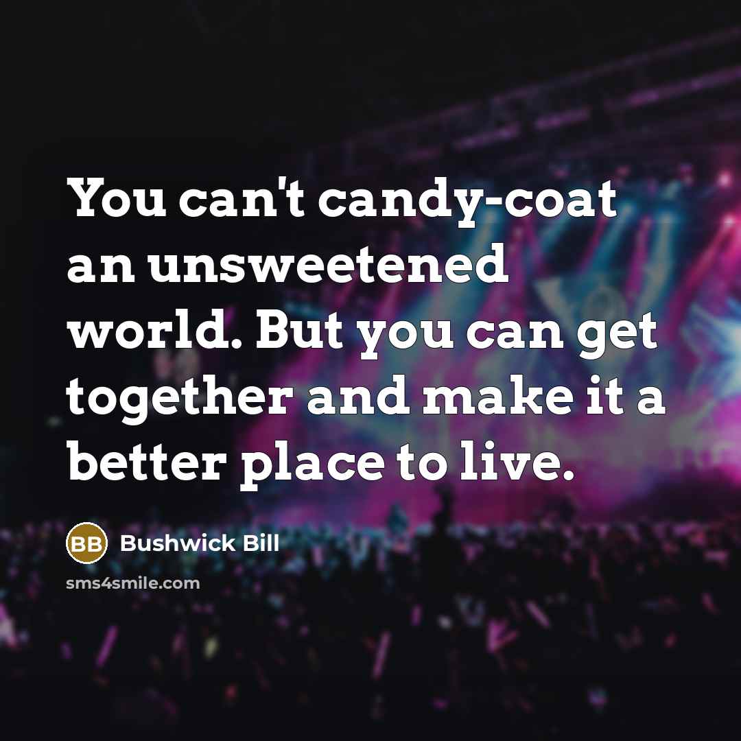“You can't candy-coat an unsweetened world. But you can get…” quote by Bushwick Bill
