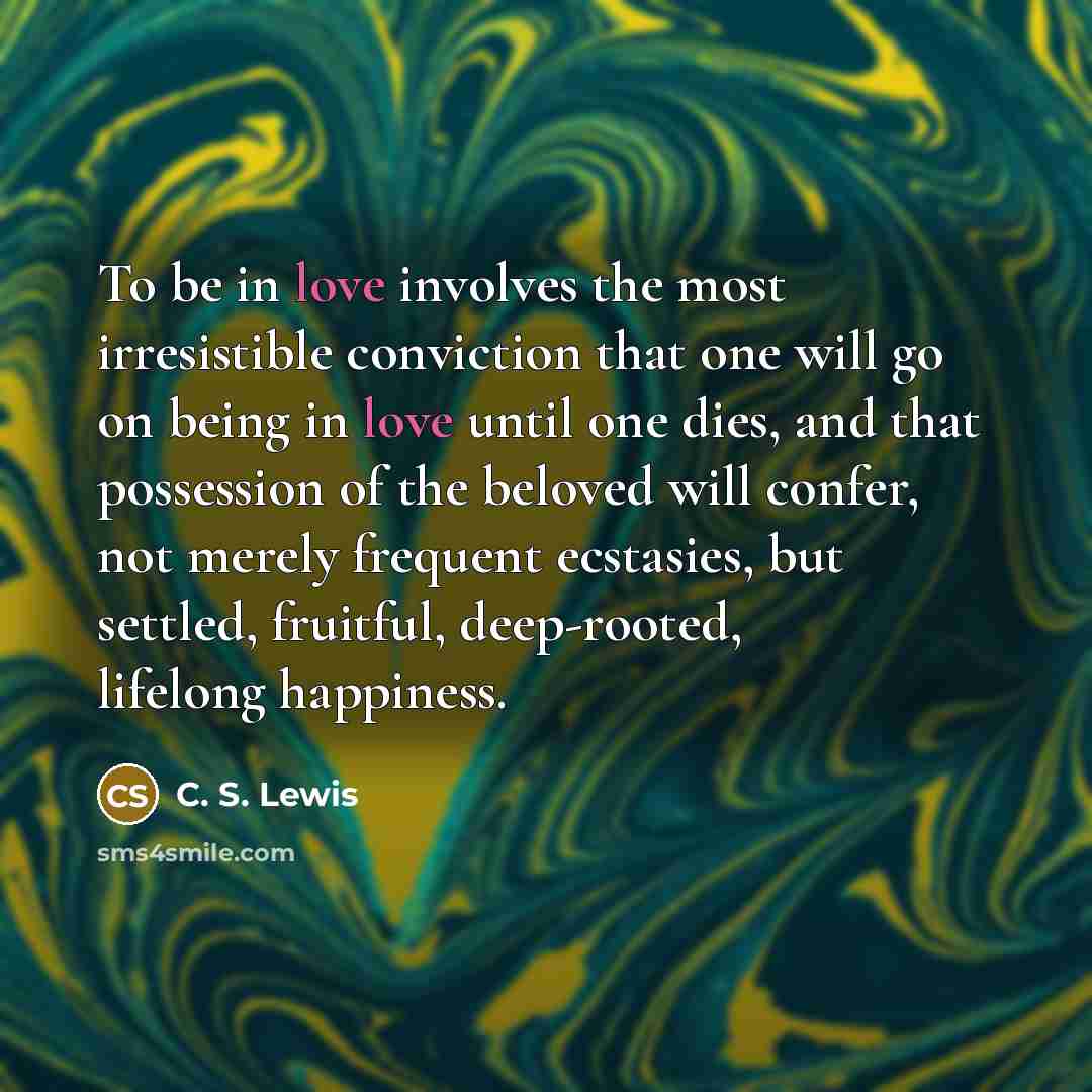 “To be in love involves the most irresistible conviction that…” quote by C. S. Lewis