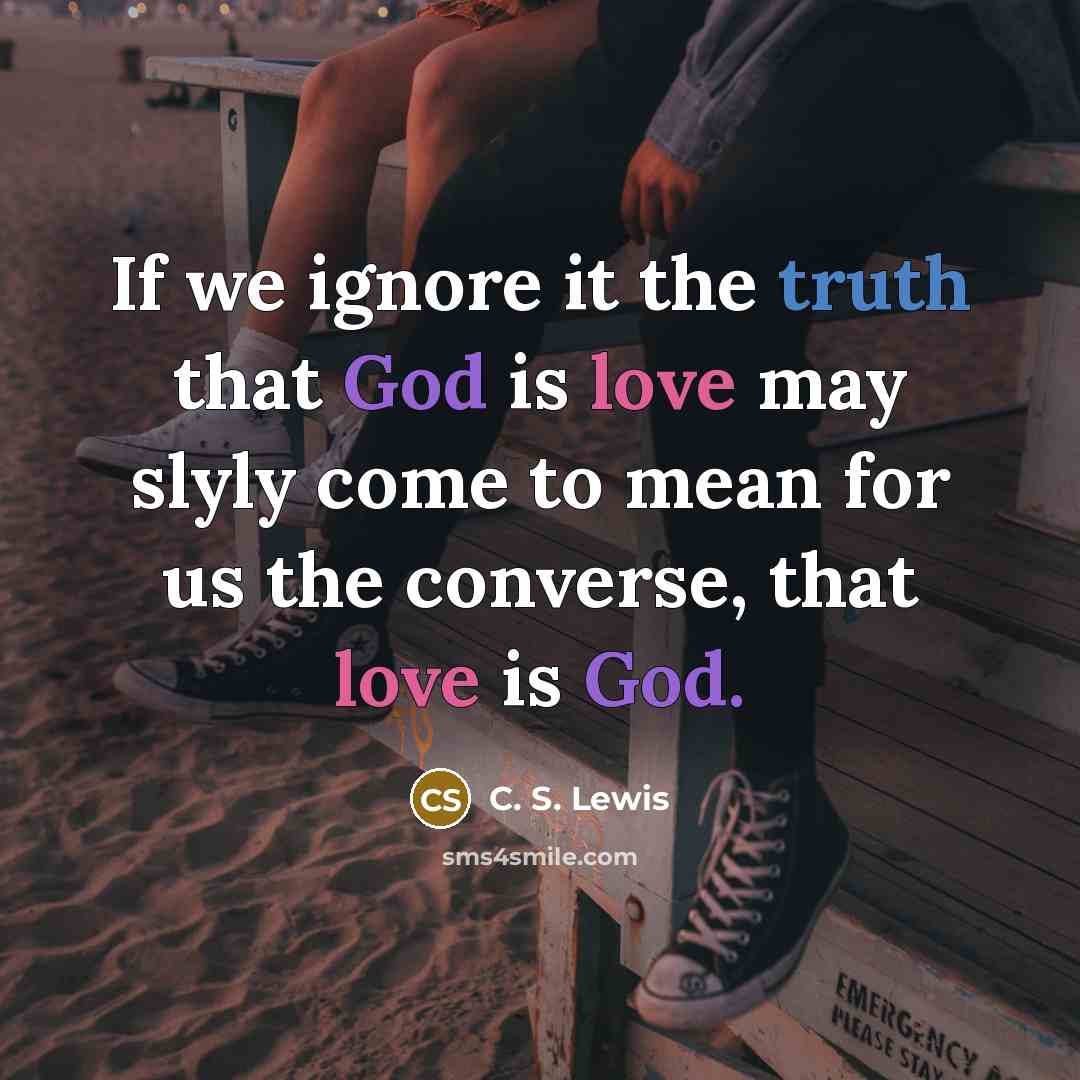 “If we ignore it the truth that God is love…” quote by C. S. Lewis