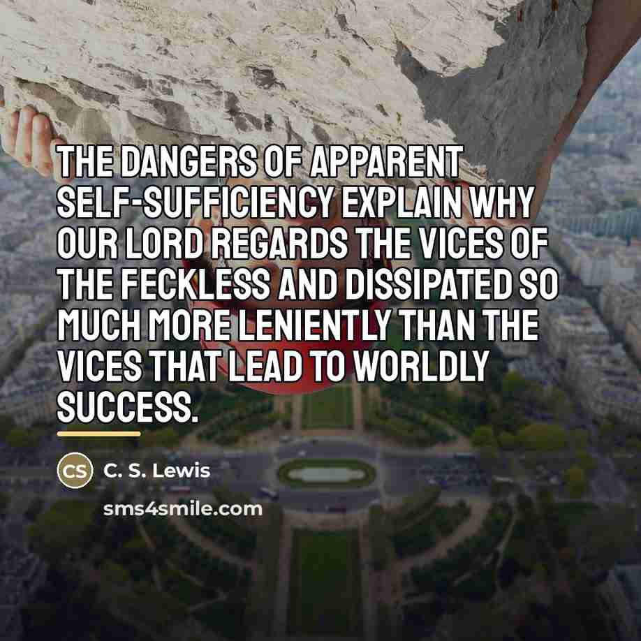 “The dangers of apparent self-sufficiency explain why Our Lord regards…” quote by C. S. Lewis