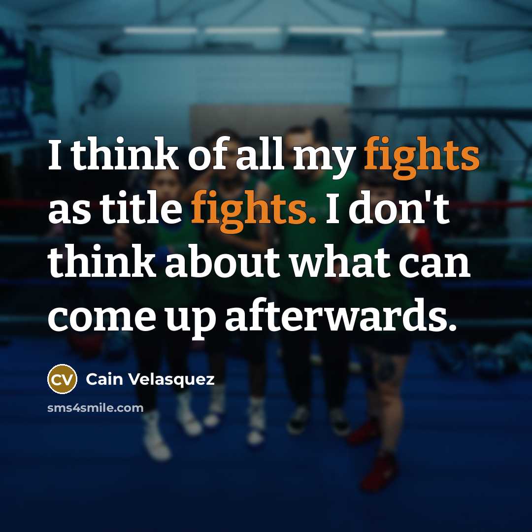 “I think of all my fights as title fights. I…” quote by Cain Velasquez