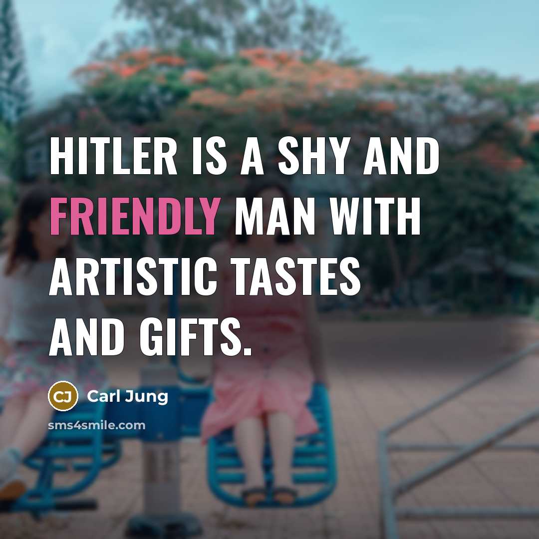 “Hitler is a shy and friendly man with artistic tastes…” quote by Carl Jung