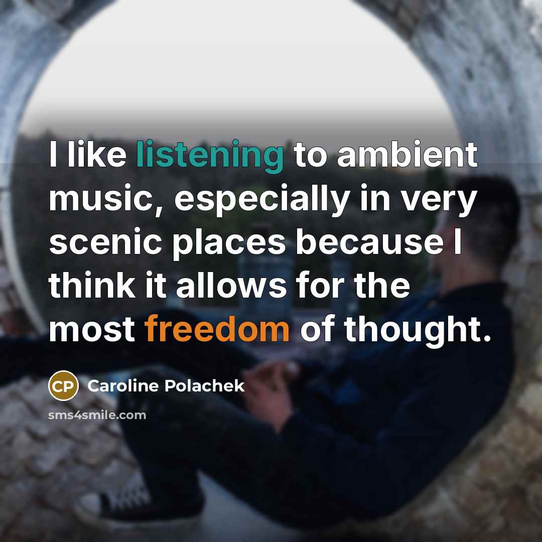 “I like listening to ambient music, especially in very scenic places because I think it allows for the most freedom of thought.” quote by Caroline Polachek