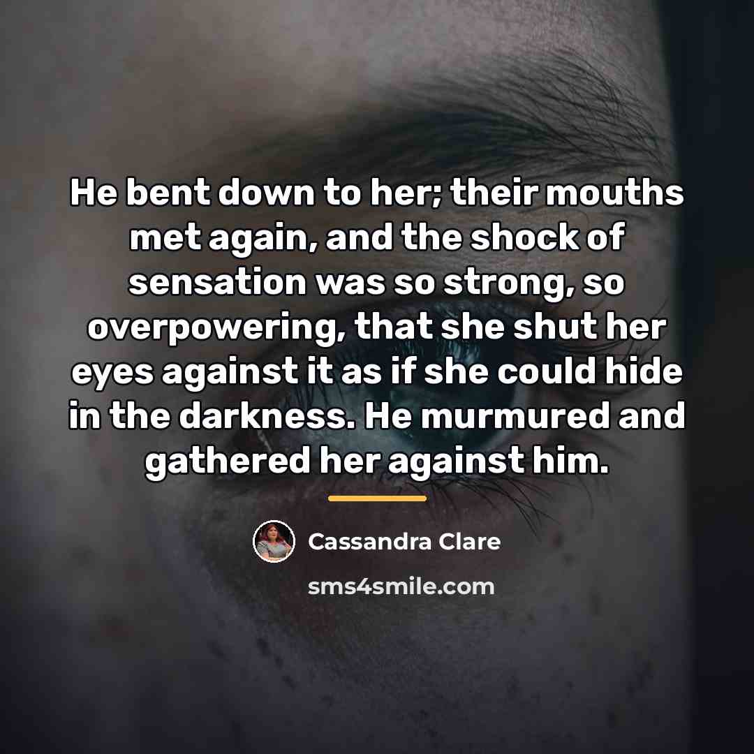 “He bent down to her; their mouths met again, and…” quote by Cassandra Clare