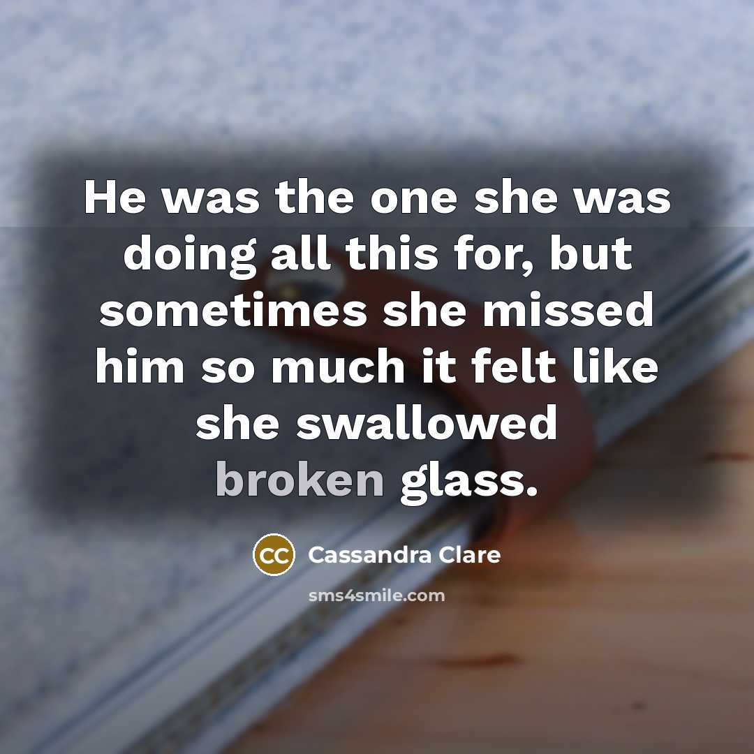 “He was the one she was doing all this for,…” quote by Cassandra Clare