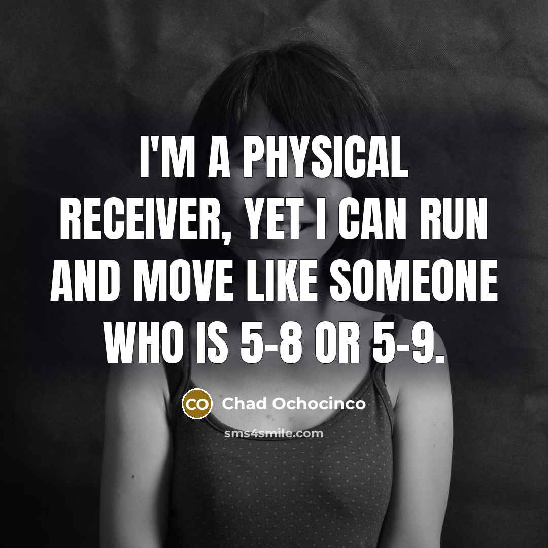 “I'm a physical receiver, yet I can run and move…” quote by Chad Ochocinco