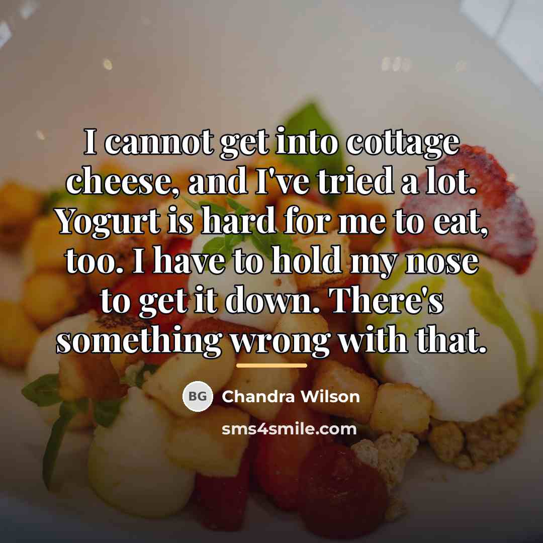 “I cannot get into cottage cheese, and I've tried a…” quote by Chandra Wilson