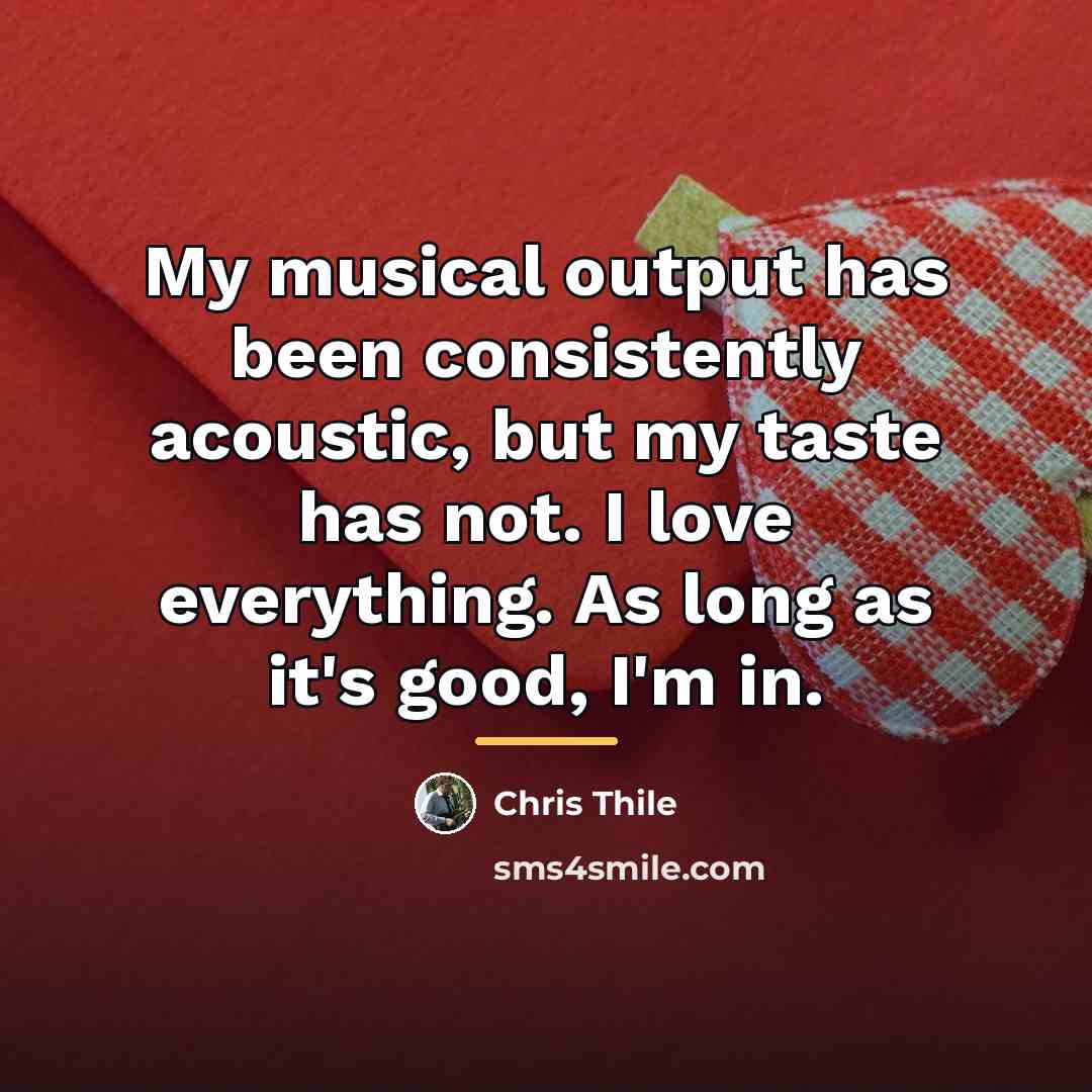 “My musical output has been consistently acoustic, but my taste…” quote by Chris Thile