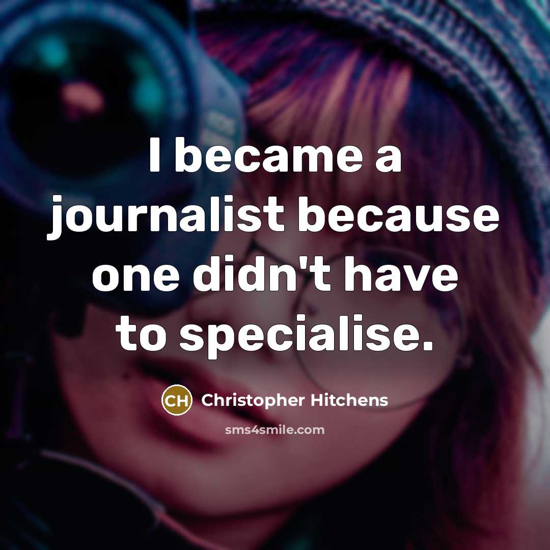 “I became a journalist because one didn't have to specialise.…” quote by Christopher Hitchens