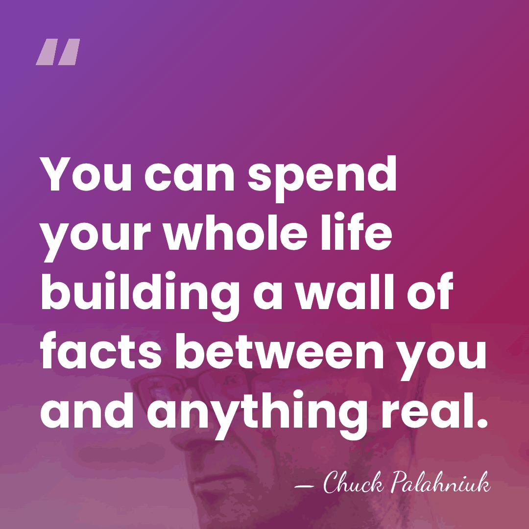 You can spend your whole life building a wall of facts between&hellip; - Chuck Palahniuk