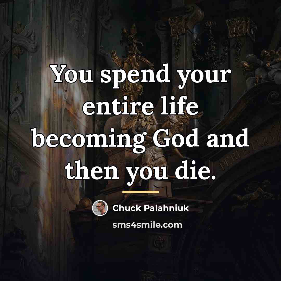 “You spend your entire life becoming God and then you…” quote by Chuck Palahniuk
