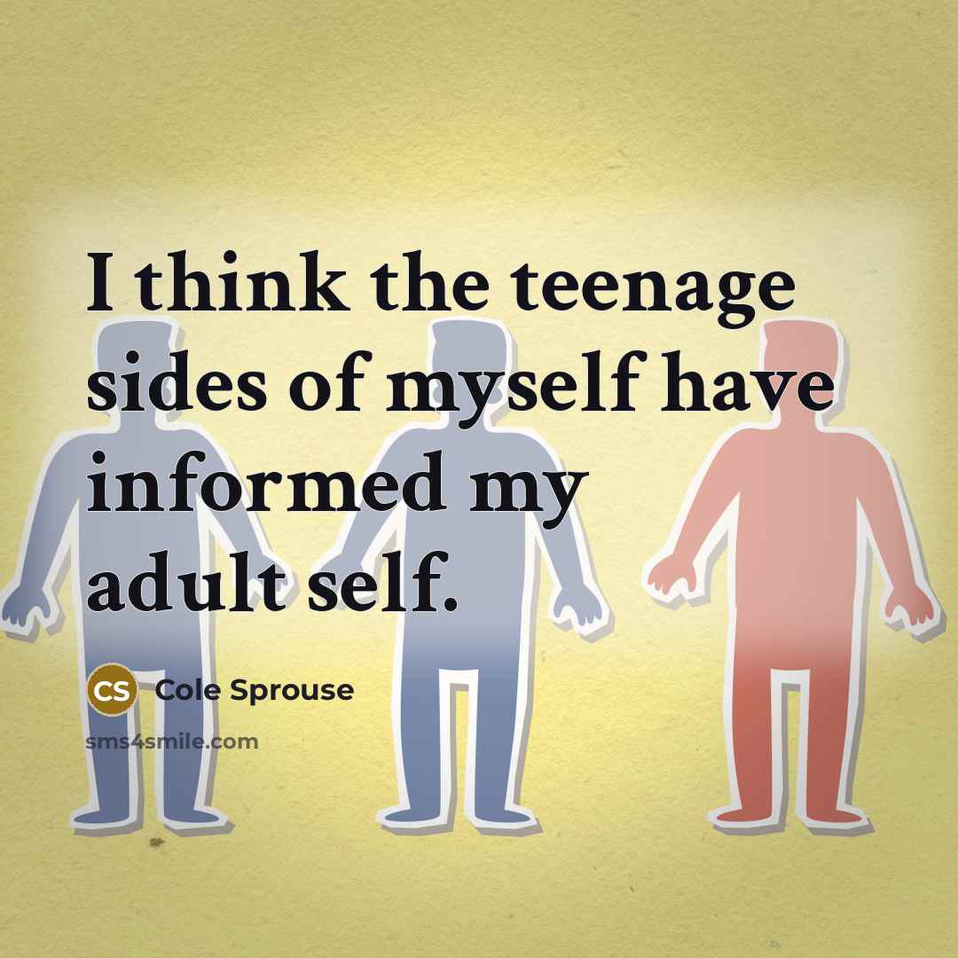 “I think the teenage sides of myself have informed my…” quote by Cole Sprouse