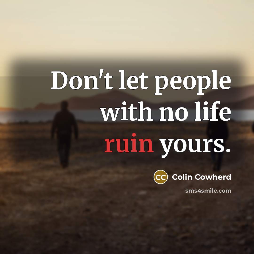 “Don't let people with no life ruin yours.…” quote by Colin Cowherd