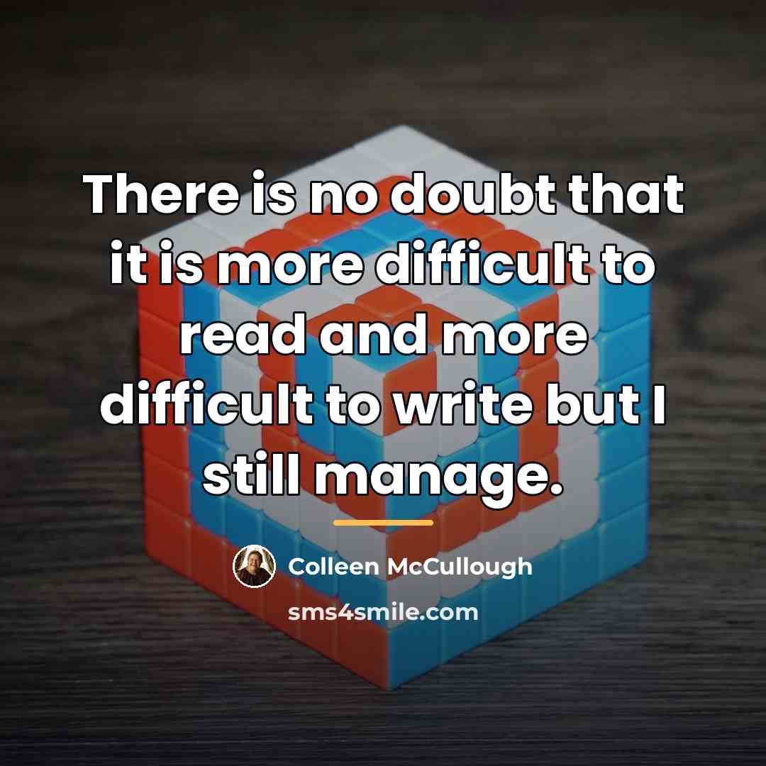 “There is no doubt that it is more difficult to…” quote by Colleen McCullough
