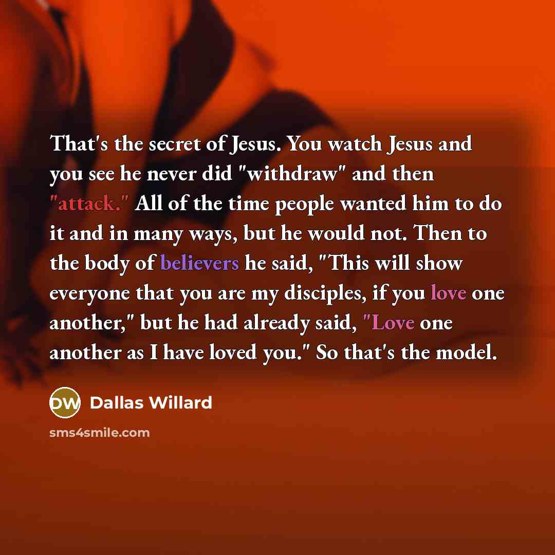 “That's the secret of Jesus. You watch Jesus and you…” quote by Dallas Willard