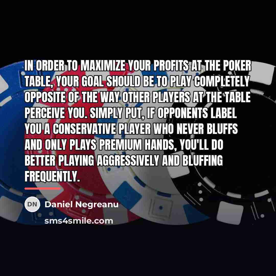 “In order to maximize your profits at the poker table,…” quote by Daniel Negreanu