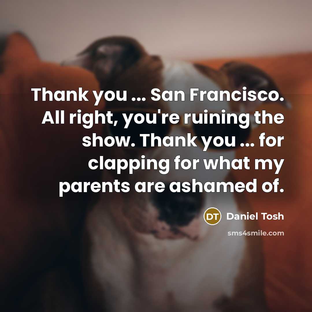 “Thank you ... San Francisco. All right, you're ruining the…” quote by Daniel Tosh