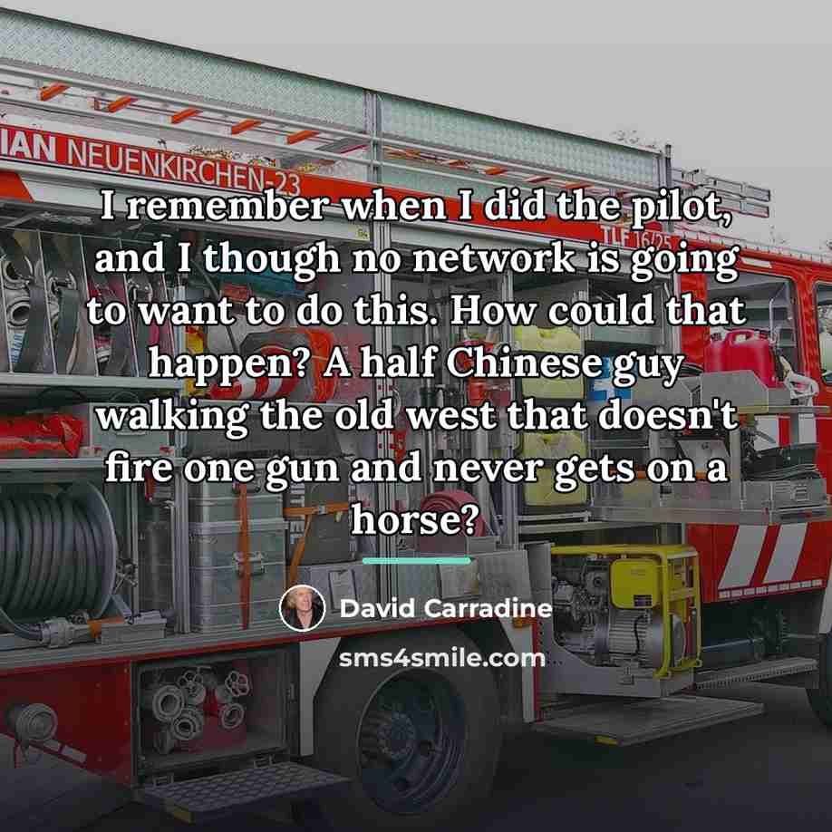 “I remember when I did the pilot, and I though…” quote by David Carradine