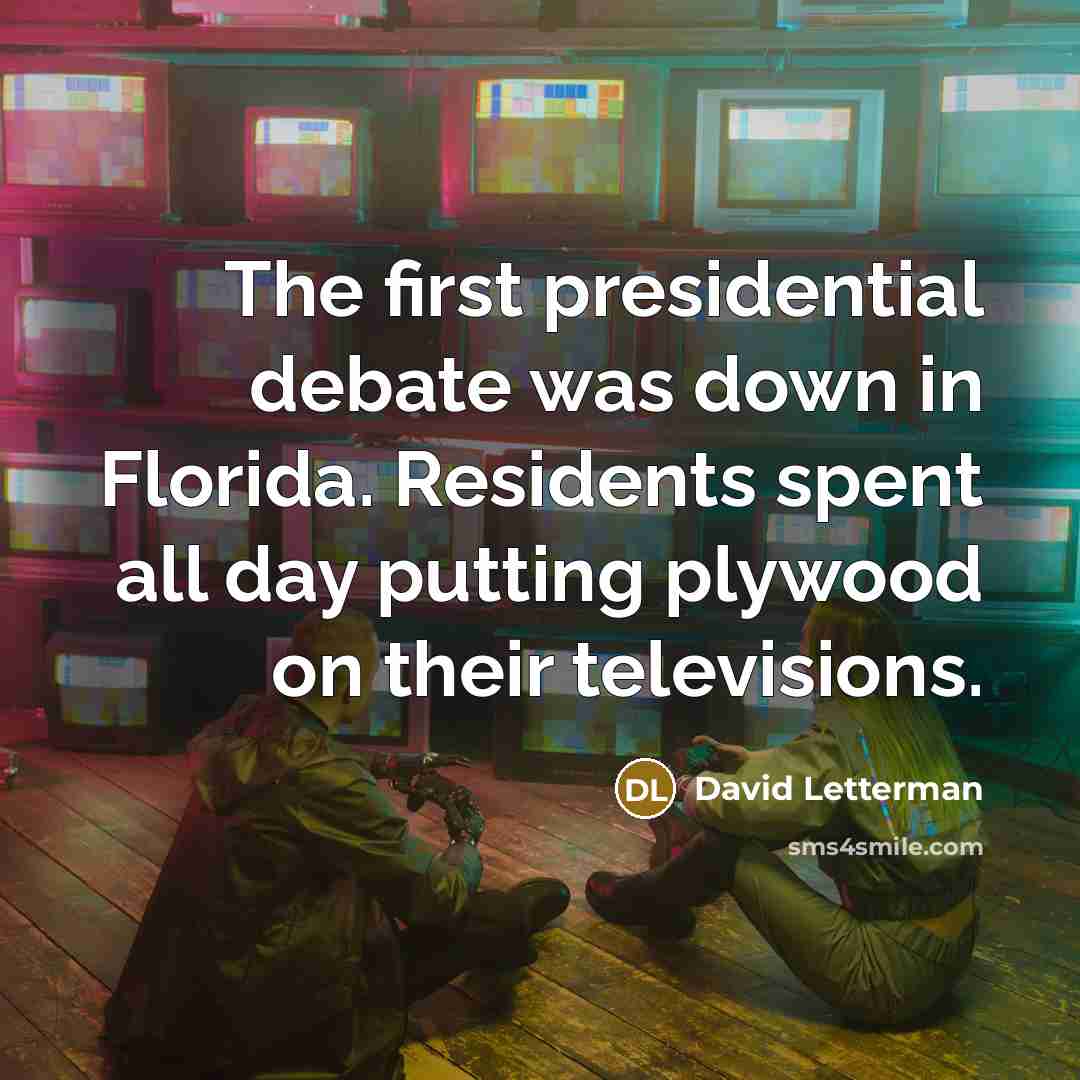 “The first presidential debate was down in Florida. Residents spent…” quote by David Letterman