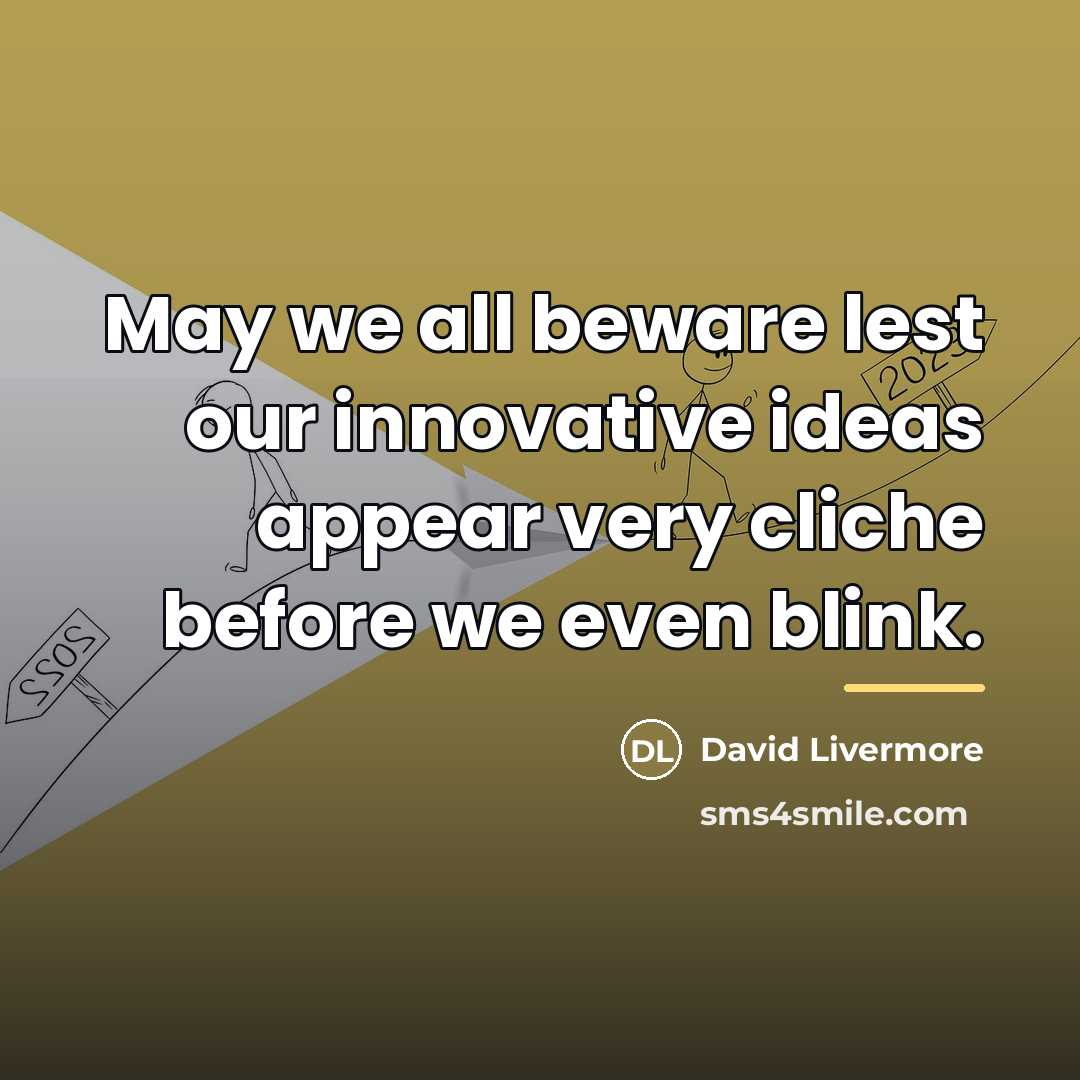 “May we all beware lest our innovative ideas appear very…” quote by David Livermore