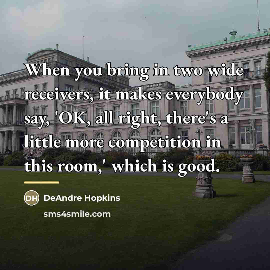 “When you bring in two wide receivers, it makes everybody…” quote by DeAndre Hopkins