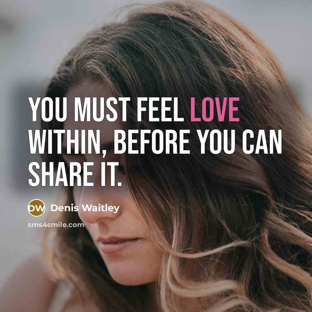 “You must feel love within, before you can share it.…” quote by Denis Waitley