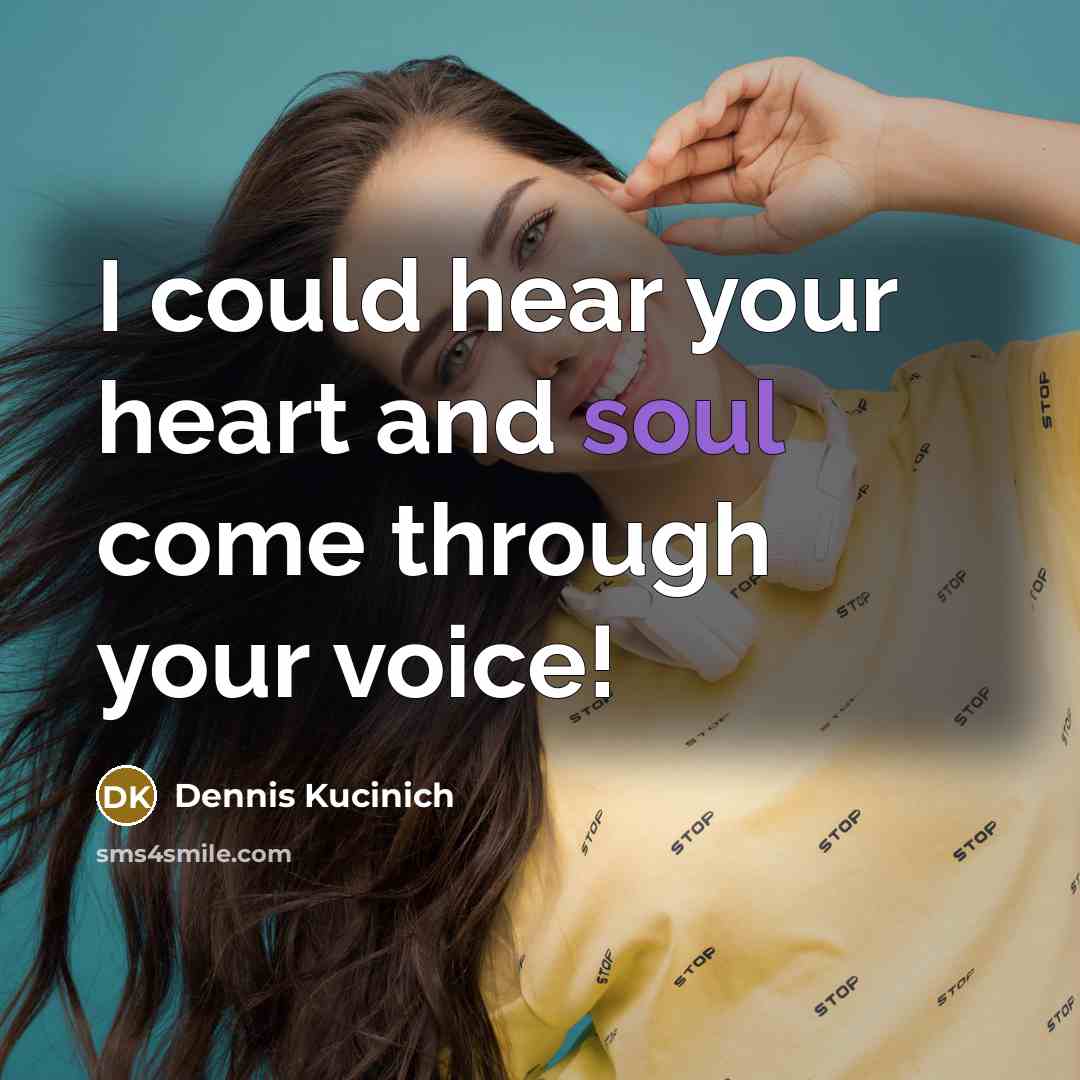 “I could hear your heart and soul come through your voice!” quote by Dennis Kucinich