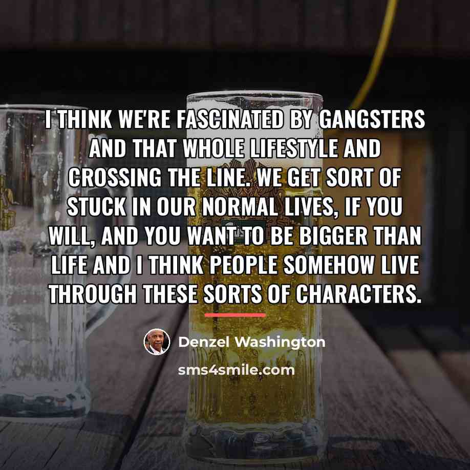 “I think we're fascinated by gangsters and that whole lifestyle…” quote by Denzel Washington