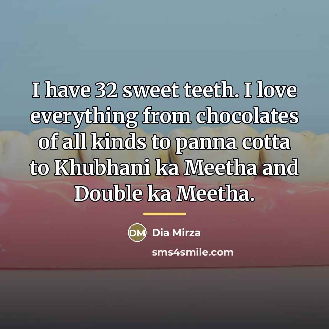 “I have 32 sweet teeth. I love everything from chocolates…” quote by Dia Mirza