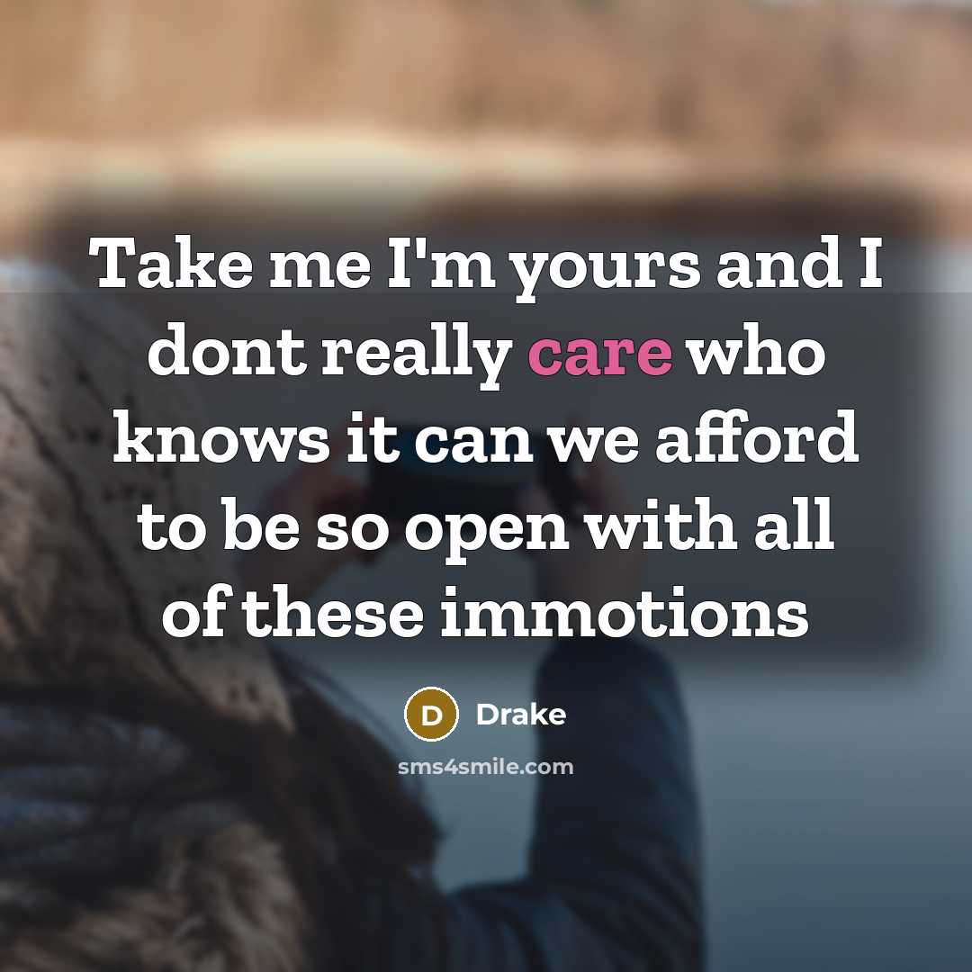 “Take me I'm yours and I dont really care who…” quote by Drake