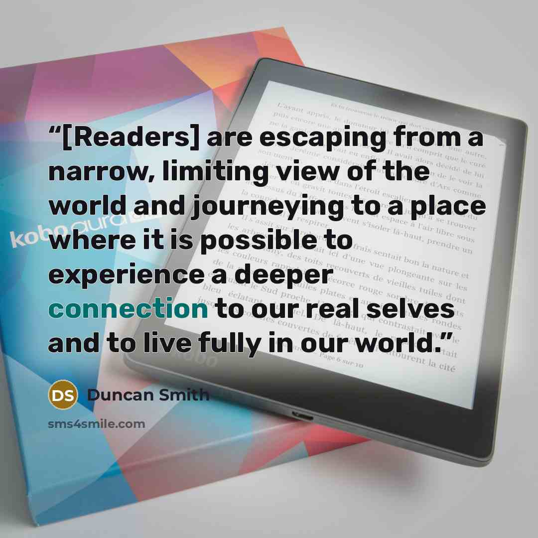 “[Readers] are escaping from a narrow, limiting view of the world and journeying to a place where it is possible to experience a deeper connection to our real selves and to live fully in our world.” quote by Duncan Smith