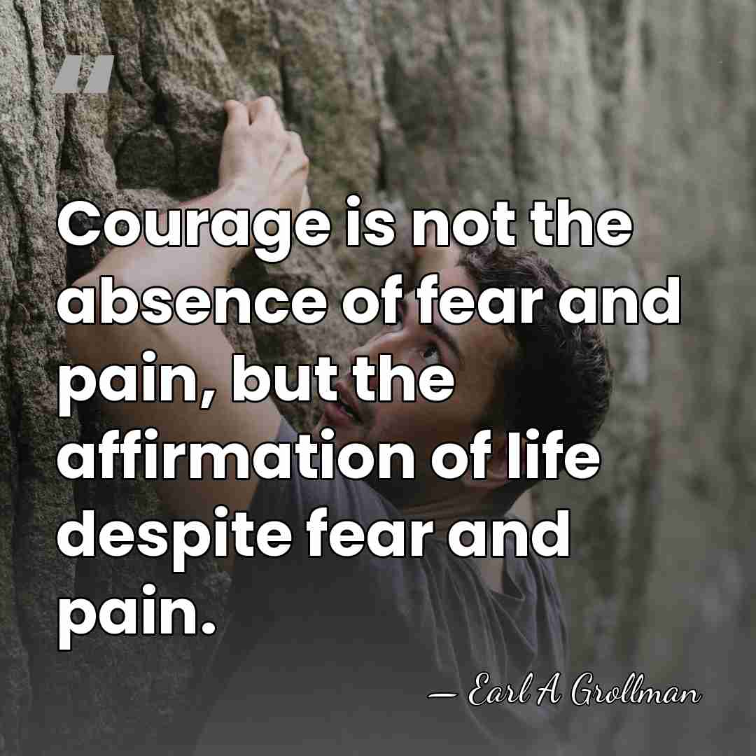 Courage is not the absence of fear and pain, but the affirmation&hellip; - Earl A Grollman