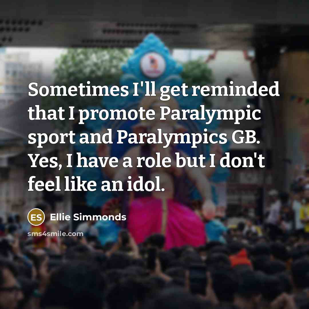“Sometimes I'll get reminded that I promote Paralympic sport and…” quote by Ellie Simmonds