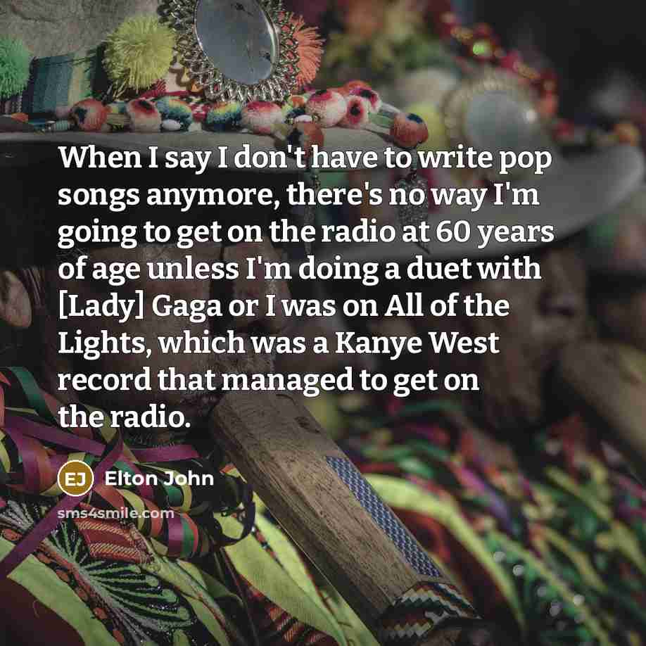 “When I say I don't have to write pop songs…” quote by Elton John
