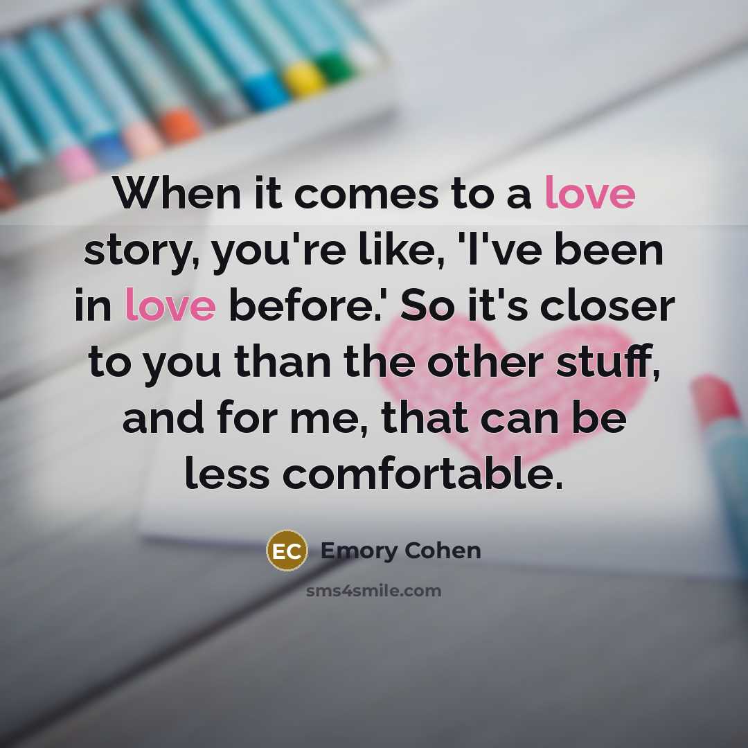 “When it comes to a love story, you're like, 'I've…” quote by Emory Cohen