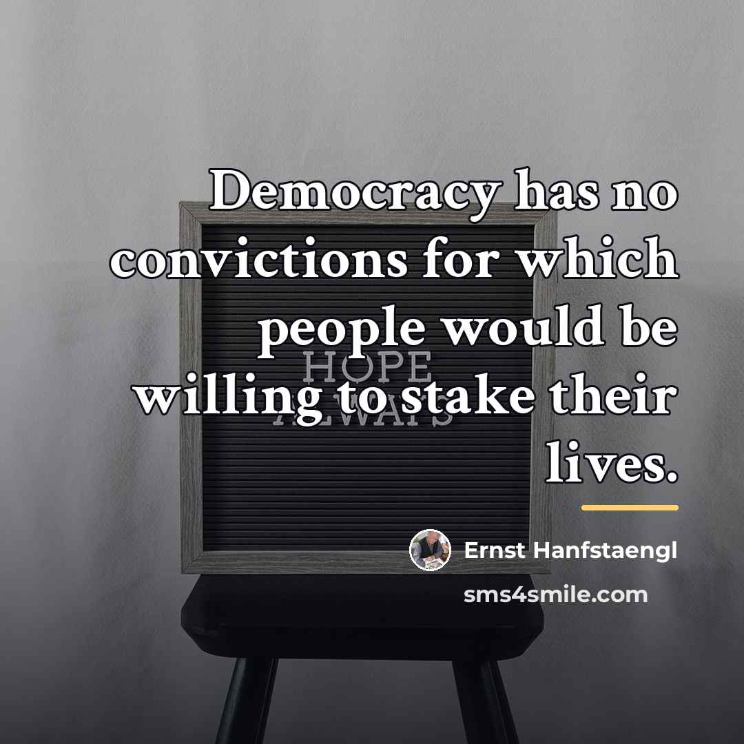 “Democracy has no convictions for which people would be willing…” quote by Ernst Hanfstaengl