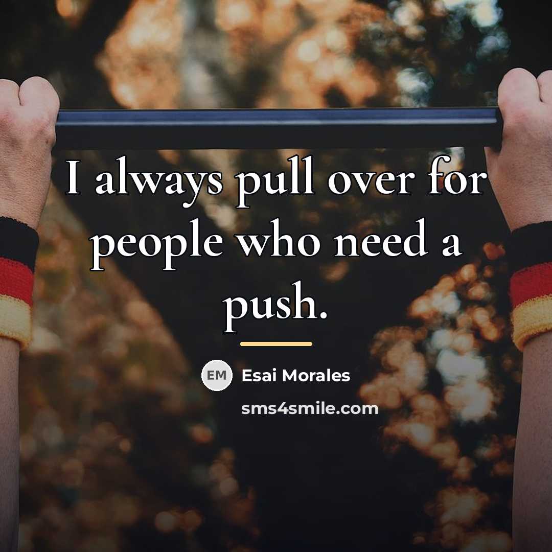 “I always pull over for people who need a push.…” quote by Esai Morales