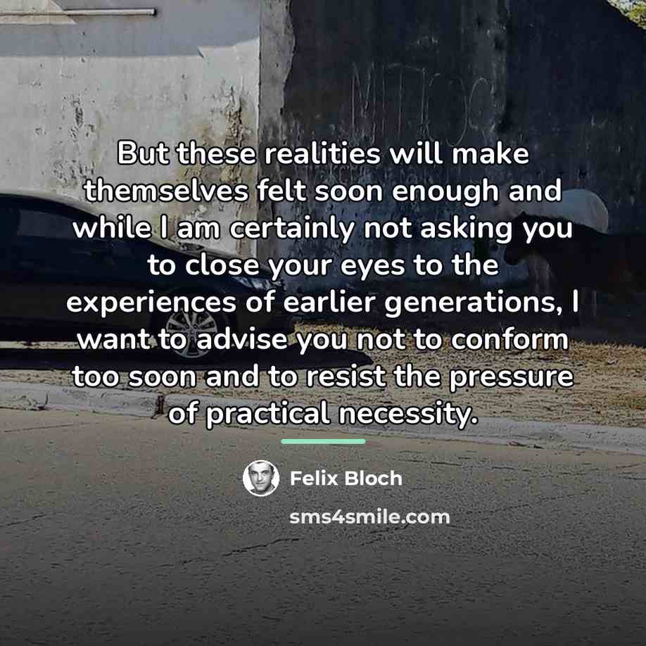 “But these realities will make themselves felt soon enough and…” quote by Felix Bloch