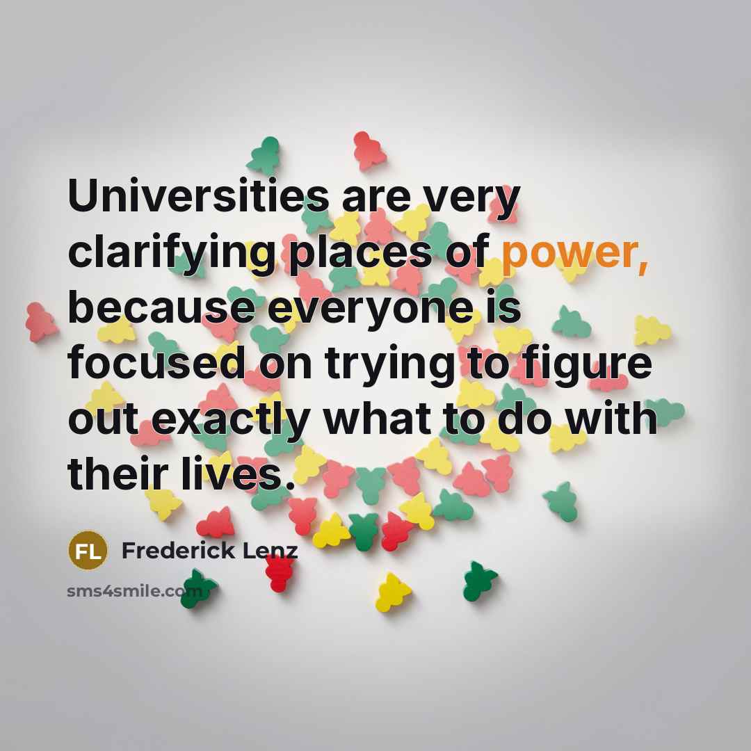“Universities are very clarifying places of power, because everyone is…” quote by Frederick Lenz