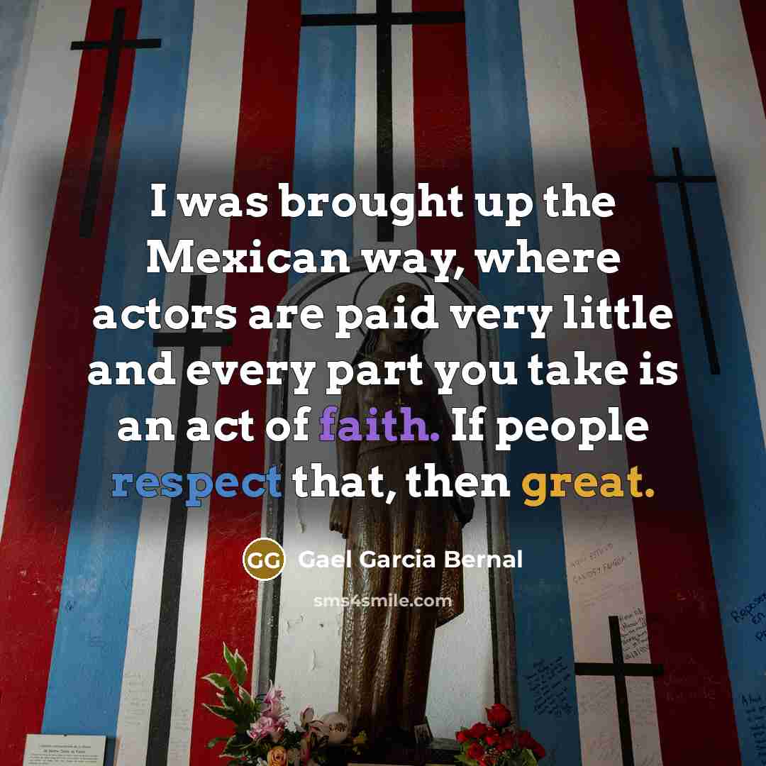 “I was brought up the Mexican way, where actors are…” quote by Gael Garcia Bernal