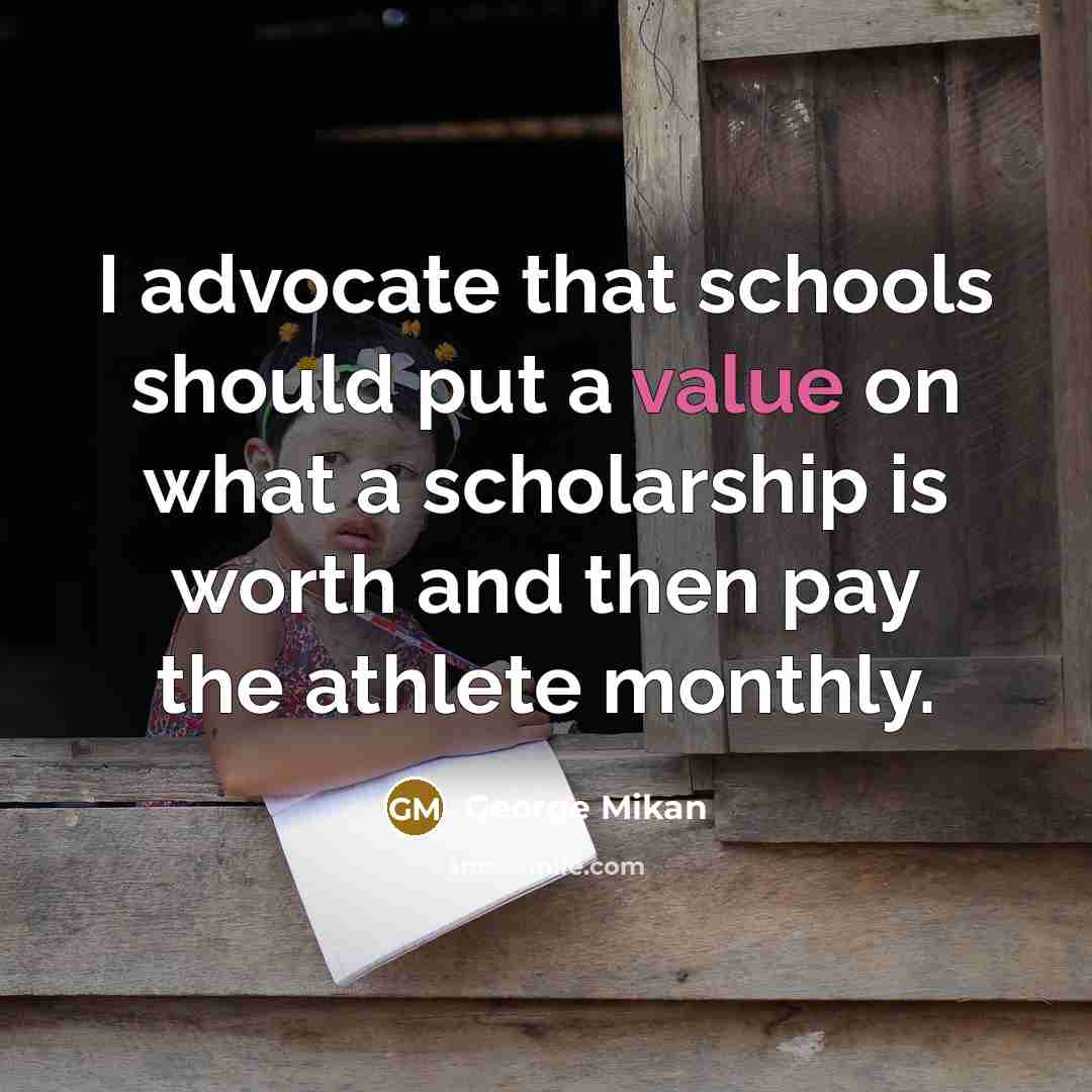 “I advocate that schools should put a value on what…” quote by George Mikan