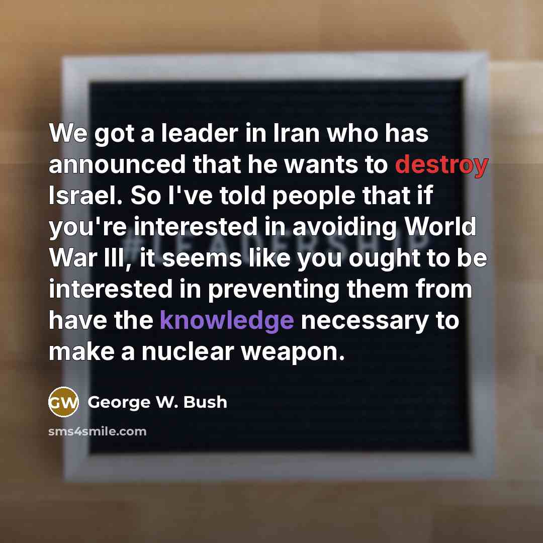 “We got a leader in Iran who has announced that…” quote by George W. Bush
