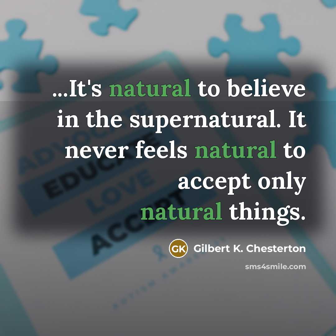 “...It's natural to believe in the supernatural. It never feels…” quote by Gilbert K. Chesterton